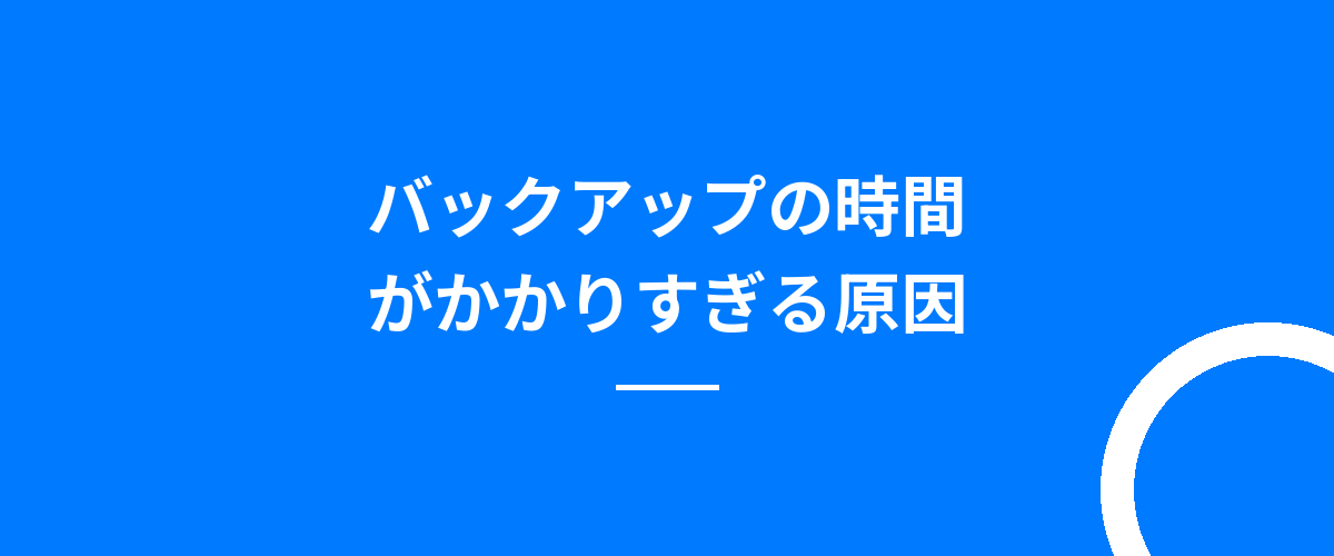 バックアップの時間がかかりすぎる原因