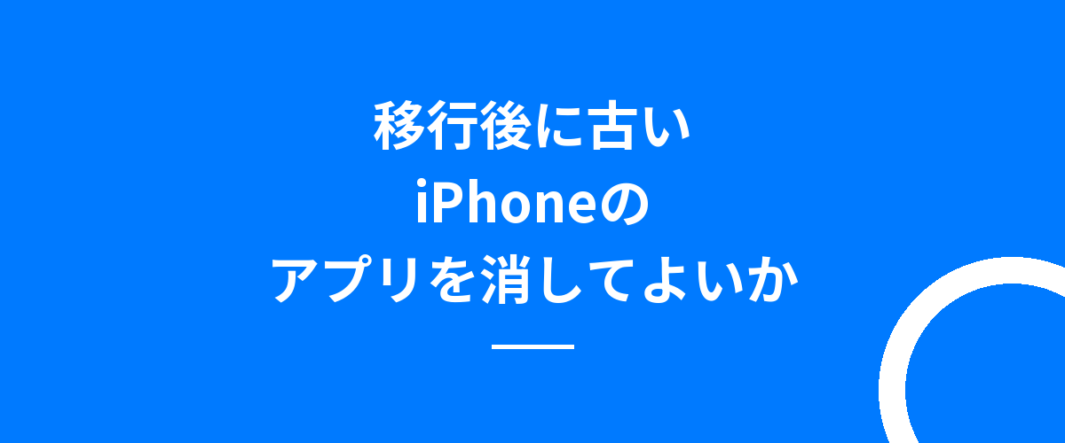 移行後に古いiPhoneのアプリを消してよいか