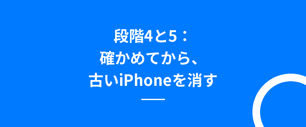 段階4と5:確かめてから、古いiPhoneを消す