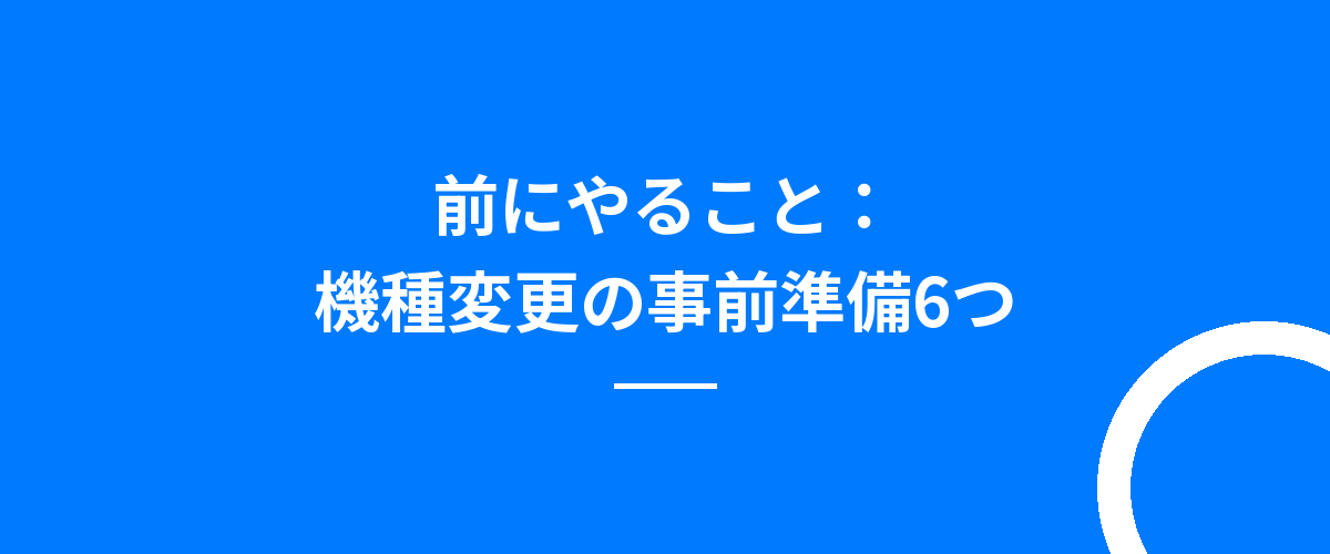 前にやること：機種変更の事前準備6つ
