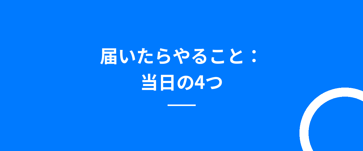 届いたらやること：当日の4つ