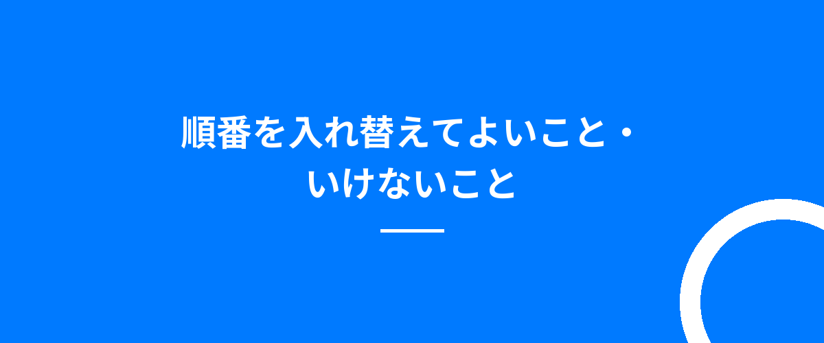 順番を入れ替えてよいこと・いけないこと