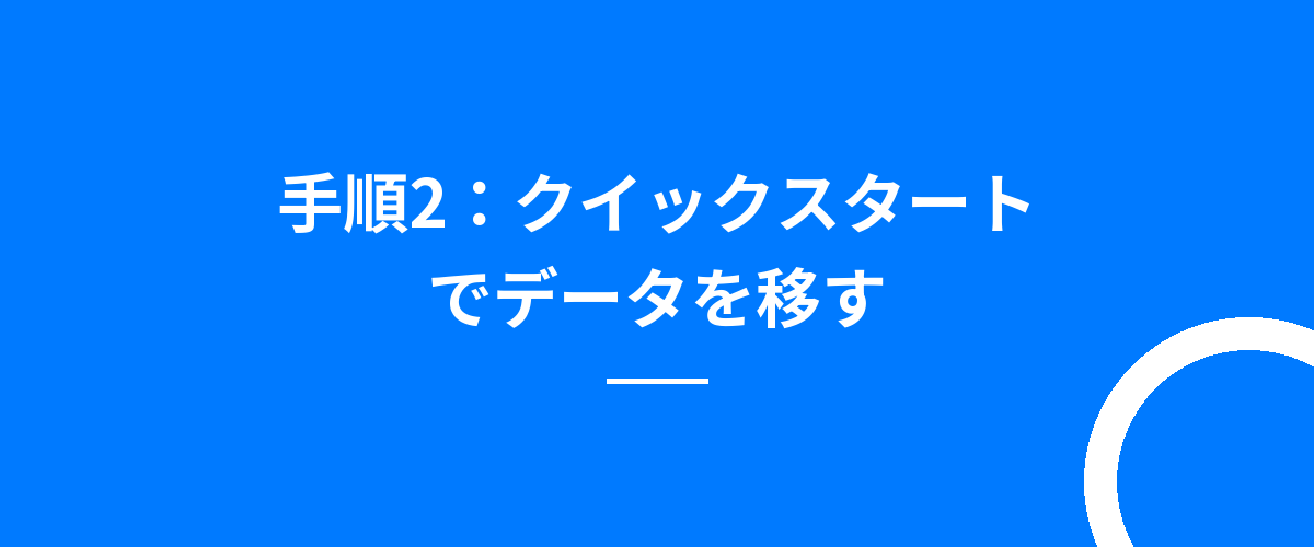 手順2：クイックスタートでデータを移す