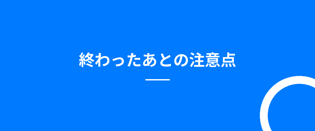 終わったあとの注意点