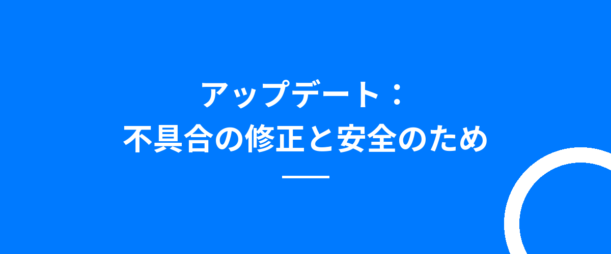 アップデート:不具合の修正と安全のため
