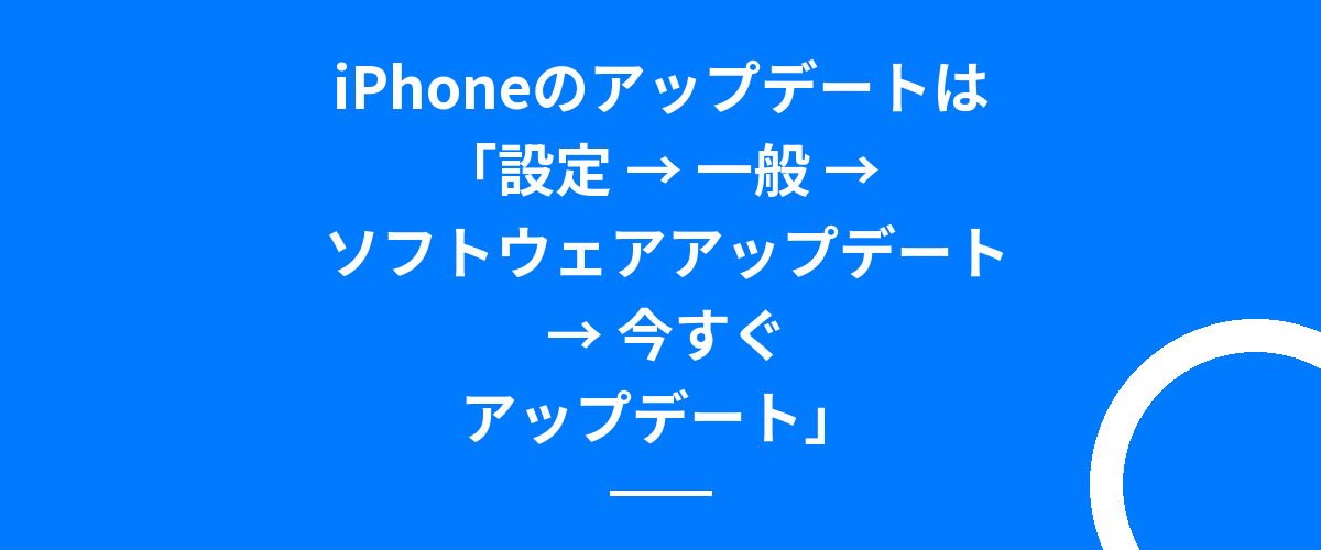 iPhoneのアップデートは「設定 → 一般 → ソフトウェアアップデート → 今すぐアップデート」