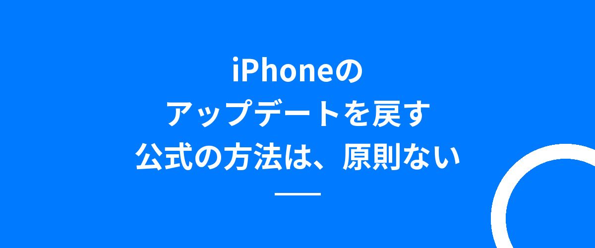 iPhoneのアップデートを戻す公式の方法は、原則ない