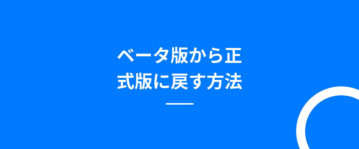 ベータ版から正式版に戻す方法