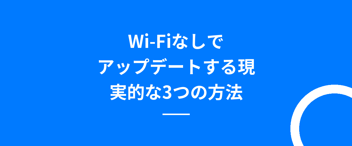 Wi-Fiなしでアップデートする現実的な3つの方法