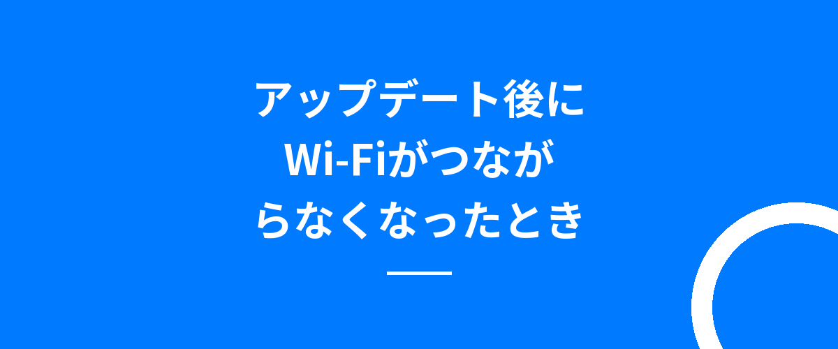 アップデート後にWi-Fiがつながらなくなったとき