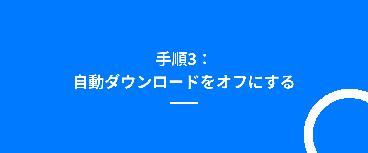 手順3:自動ダウンロードをオフにする