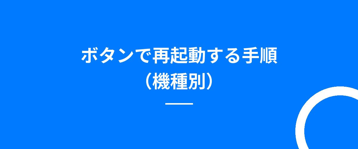 ボタンで再起動する手順(機種別)
