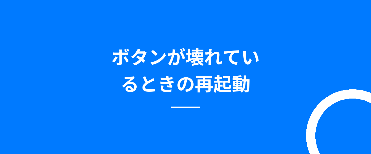 ボタンが壊れているときの再起動