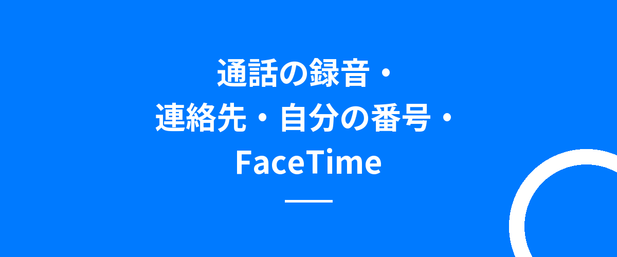 通話の録音・連絡先・自分の番号・FaceTime