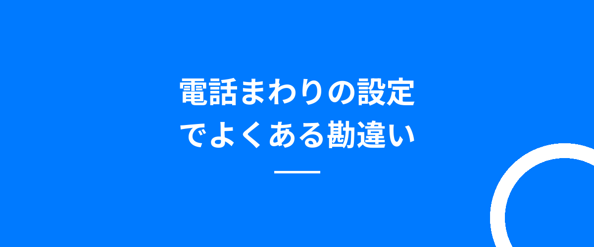 電話まわりの設定でよくある勘違い