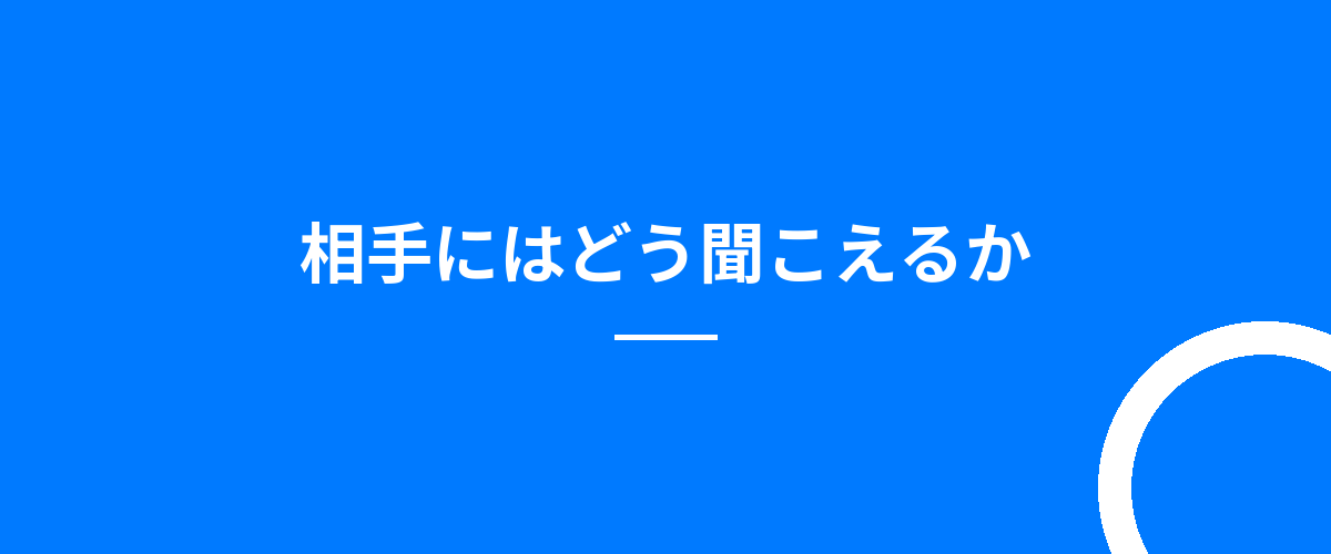 相手にはどう聞こえるか