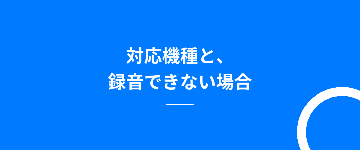 対応機種と、録音できない場合