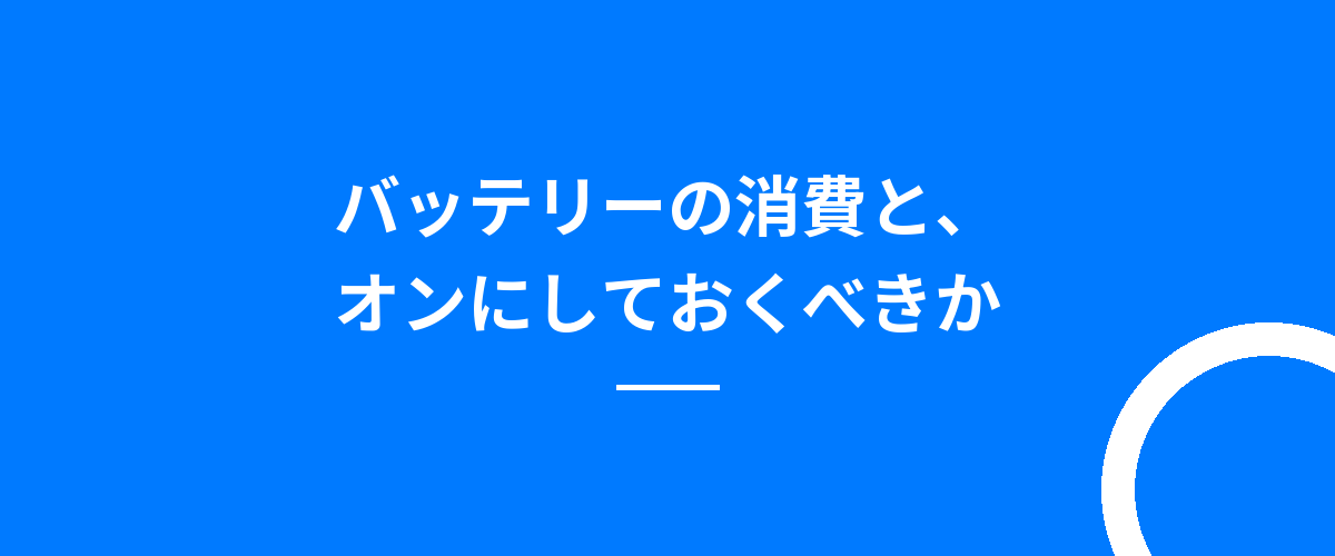 バッテリーの消費と、オンにしておくべきか
