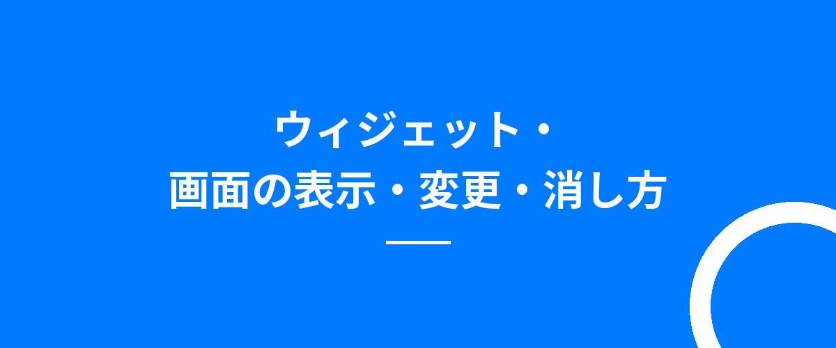ウィジェット・画面の表示・変更・消し方