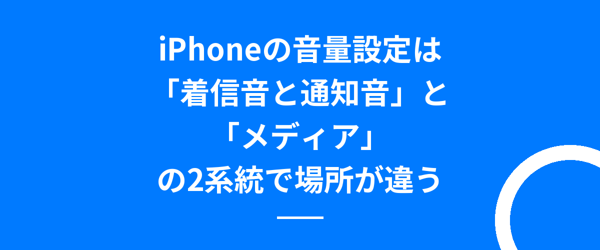 iPhoneの音量設定は「着信音と通知音」と「メディア」の2系統で場所が違う