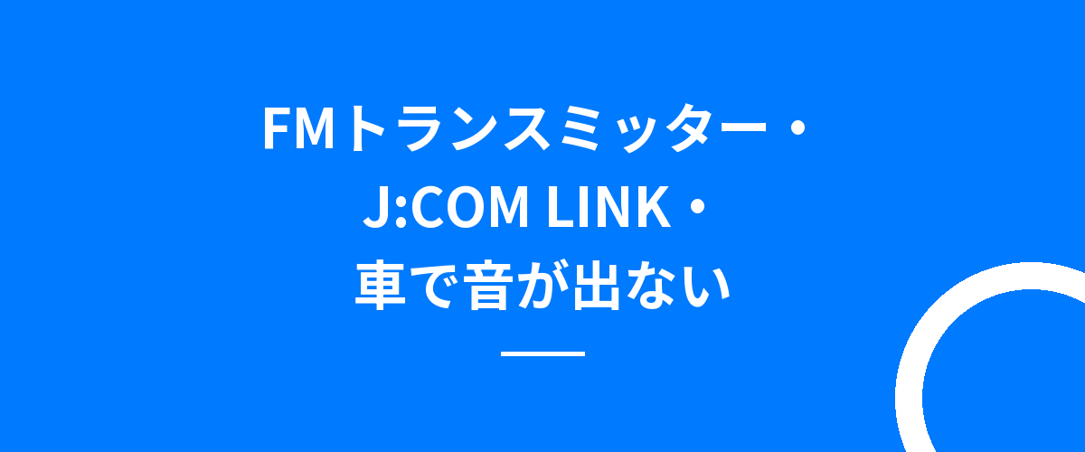 FMトランスミッター・J:COM LINK・車で音が出ない