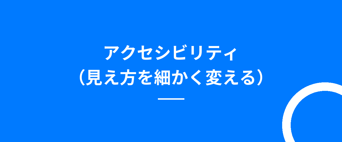 アクセシビリティ(見え方を細かく変える)