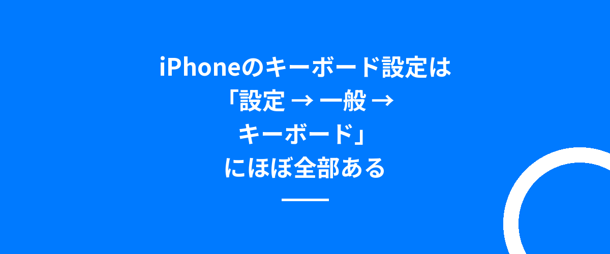 iPhoneのキーボード設定は「設定 → 一般 → キーボード」にほぼ全部ある