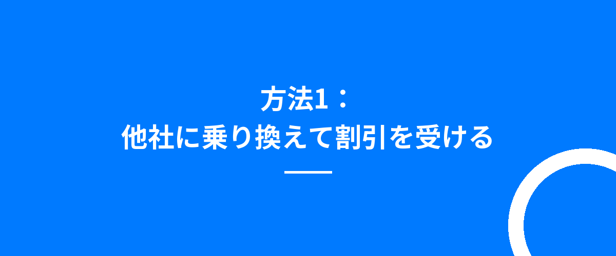 方法1：他社に乗り換えて割引を受ける
