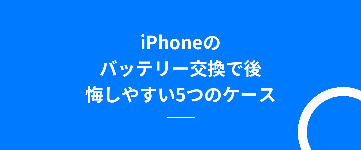 iPhoneのバッテリー交換で後悔しやすい5つのケース