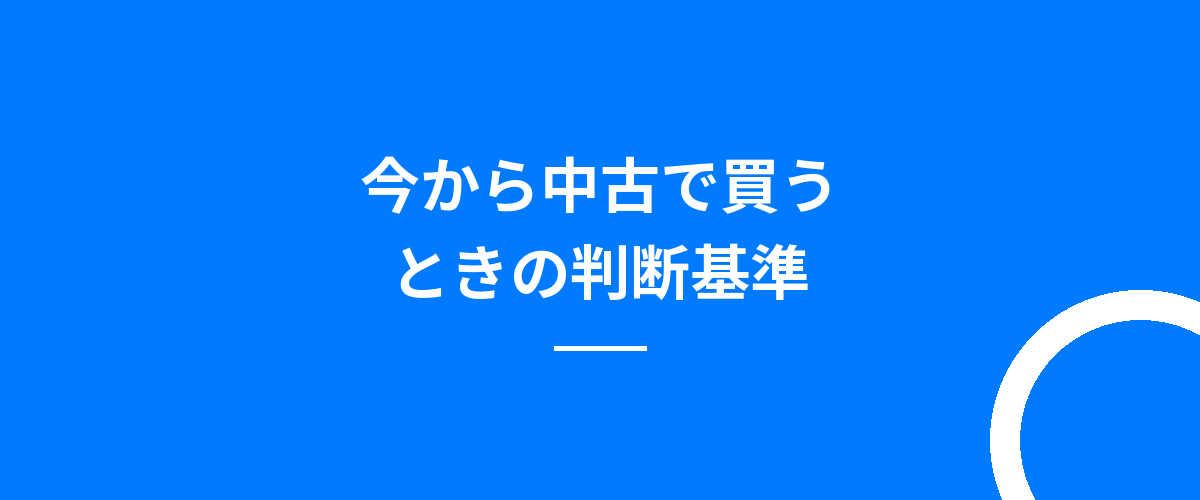 今から中古で買うときの判断基準