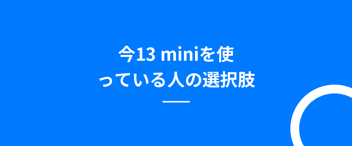 今13 miniを使っている人の選択肢