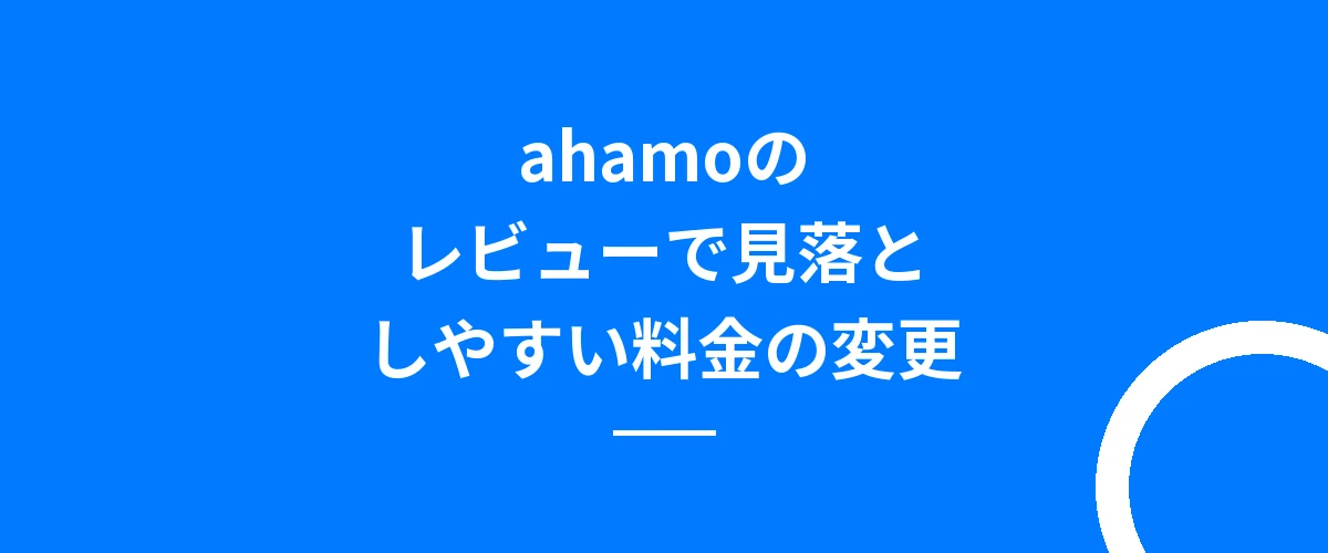 ahamoのレビューで見落としやすい料金の変更