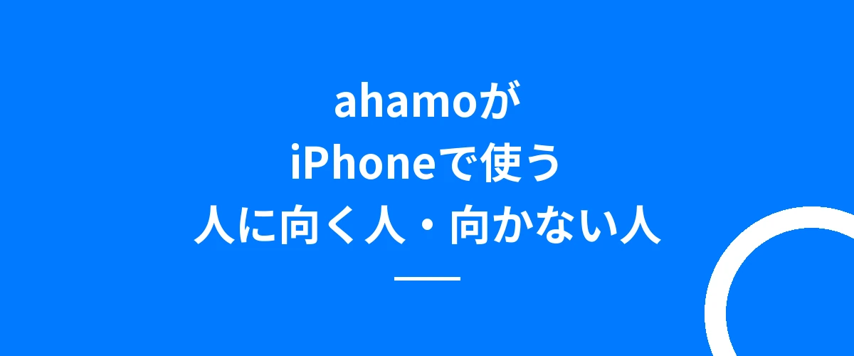 ahamoがiPhoneで使う人に向く人・向かない人